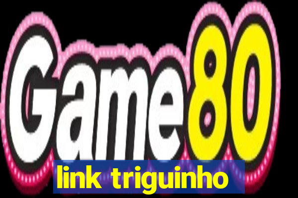 link triguinho